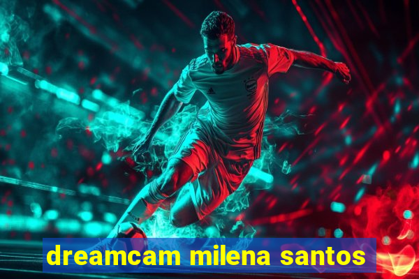 dreamcam milena santos